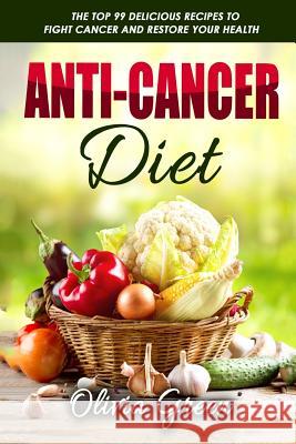 Anti-Cancer Diet: The top 99 delicious recipes to fight cancer and restore your health Green, Olivia 9781985767447 Createspace Independent Publishing Platform - książka