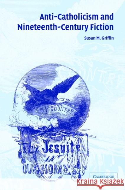 Anti-Catholicism and Nineteenth-Century Fiction Susan M. Griffin (University of Louisville, Kentucky) 9780521833936 Cambridge University Press - książka