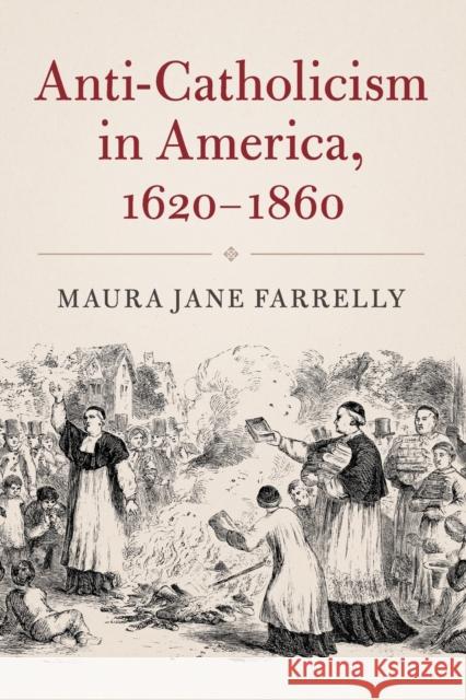 Anti-Catholicism in America, 1620-1860 Maura Jane Farrelly 9781316616369 Cambridge University Press - książka