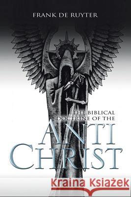 Anti-Christ: The Biblical Doctrine of the De Ruyter, Frank 9781483693781 Xlibris Corporation - książka