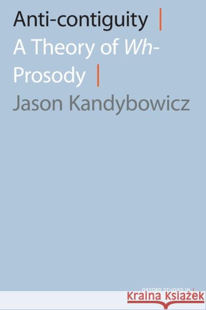 Anti-Contiguity: A Theory of Wh- Prosody Kandybowicz, Jason 9780197509746 Oxford University Press, USA - książka