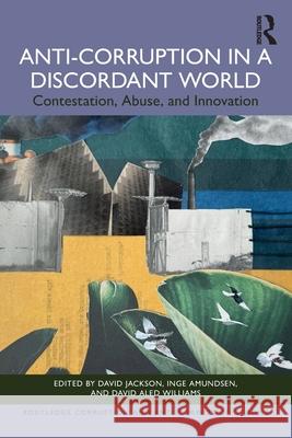 Anti-Corruption in a Discordant World: Contestation, Abuse, and Innovation David Jackson Inge Amundsen David Aled Williams 9781032872988 Routledge - książka