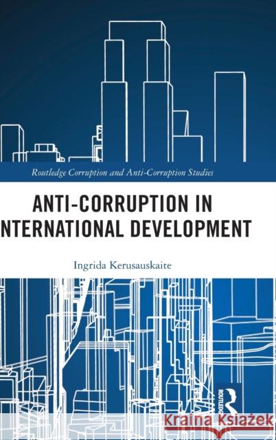 Anti-Corruption in International Development Kerusauskaite, Ingrida 9781138575349 Routledge Corruption and Anti-Corruption Stud - książka