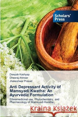 Anti Depressant Activity of Mamsyadi Kwatha: An Ayurvedic Formulation Kashyap, Deepak 9786138931911 Scholar's Press - książka