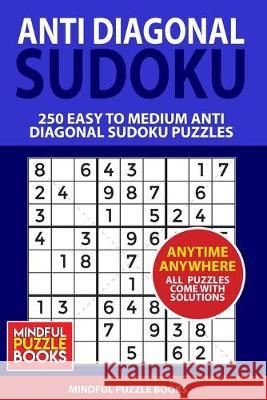 Anti Diagonal Sudoku: 250 Easy to Medium Anti Diagonal Sudoku Puzzles Mindful Puzzle Books 9781655466137 Independently Published - książka