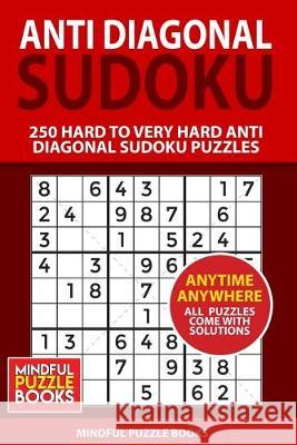 Anti Diagonal Sudoku: 250 Hard to Very Hard Anti Diagonal Sudoku Puzzles Mindful Puzzle Books 9781655479519 Independently Published - książka