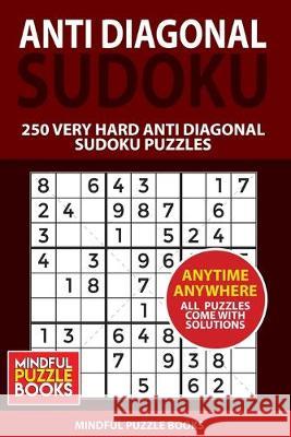 Anti Diagonal Sudoku: 250 Very Hard Anti Diagonal Sudoku Puzzles Mindful Puzzle Books 9781655458941 Independently Published - książka