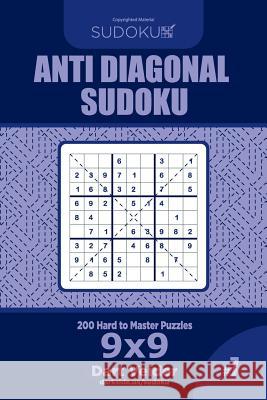 Anti Diagonal Sudoku - 200 Hard to Master Puzzles 9x9 (Volume 7) Dart Veider 9781729550915 Createspace Independent Publishing Platform - książka
