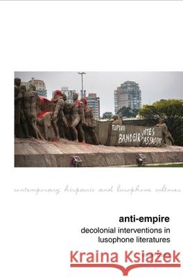 Anti-Empire: Decolonial Interventions in Lusophone Literatures Daniel F. Silva 9781786941008 Liverpool University Press - książka