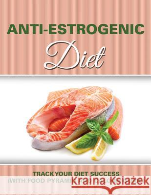 Anti Estrogenic Diet: Track Your Diet Success (with Food Pyramid and Calorie Guide) Speedy Publishing LLC   9781681850931 Weight a Bit - książka