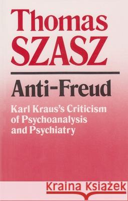 Anti-Freud: Karl Kraus's Criticism of Psycho-Analysis and Psychiatry Szasz, Thomas 9780815602477 Syracuse University Press - książka