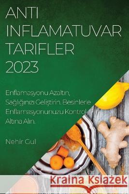 Anti-Inflamatuvar Tarifler 2023: Enflamasyonu Azaltın, Sağlığınızı Geliştirin. Besinlerle Enflamasyonunuzu Kon Nehir Gul 9781837525621 Nehir Gul - książka