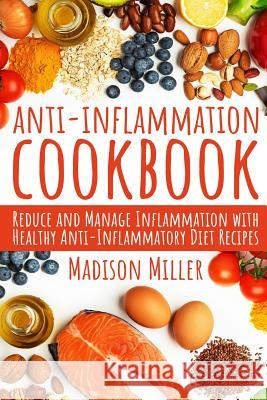 Anti-Inflammation Cookbook: Reduce and Manage Inflammation with Healthy Anti-Inflammatory Diet Recipes Madison Miller 9781095465509 Independently Published - książka