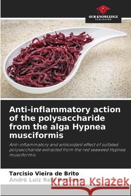 Anti-inflammatory action of the polysaccharide from the alga Hypnea musciformis Vieira de Brito, Tarcisio, Reis Barbosa, André Luiz 9786206813279 Our Knowledge Publishing - książka