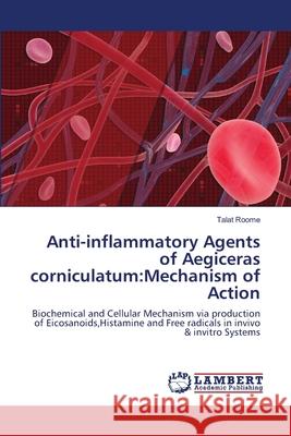 Anti-inflammatory Agents of Aegiceras corniculatum: Mechanism of Action Roome, Talat 9783659204074 LAP Lambert Academic Publishing - książka