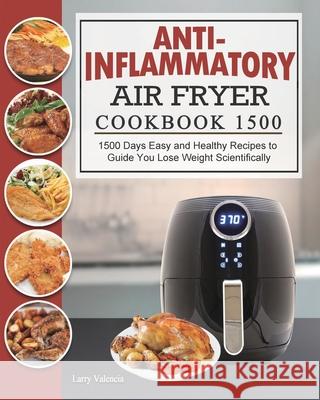 Anti-Inflammatory Air Fryer Cookbook 1500: 1500 Days Easy and Healthy Recipes to Guide You Lose Weight Scientifically Larry Valencia 9781803431628 Larry Valencia - książka