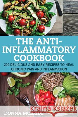Anti-Inflammatory Cookbook: 100 Delicious And Easy Recipes To Heal Chronic Pain And Inflammation McBride, Donna 9781974337903 Createspace Independent Publishing Platform - książka