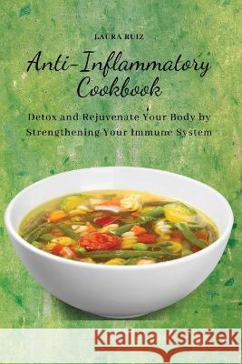 Anti-Inflammatory Cookbook: Detox and Rejuvenate Your Body by Strengthening Your Immune System Laura Ruiz 9781803619637 Laura Ruiz - książka