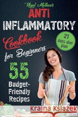 Anti Inflammatory Cookbook for Beginners: 55 Budget-Friendly Recipes. 21 Days Diet Plan Nigel Methews 9781984288806 Createspace Independent Publishing Platform - książka