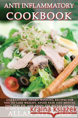 Anti Inflammatory Cookbook: Guaranteed, award-winning recipes for you to lose weight, avoid pain and mental fog, stay fit, and enjoy the better th Attwood, Allan 9781534707153 Createspace Independent Publishing Platform - książka