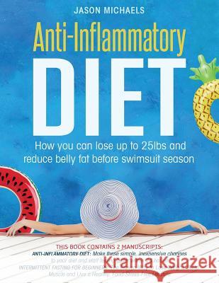 Anti-Inflammatory Diet: 2 Manuscripts - How You Can Lose Up to 25lbs and Reduce Belly Fat Before Swimsuit Season Jason Michaels 9781987774504 Createspace Independent Publishing Platform - książka