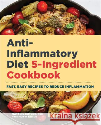 Anti-Inflammatory Diet 5-Ingredient Cookbook: Fast, Easy Recipes to Reduce Inflammation Natalie Butler 9781648767807 Rockridge Press - książka