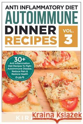 Anti Inflammatory Diet: Autoimmune Dinner Recipes: 30+ Anti Inflammation Diet Recipes To Fight Autoimmune Disease, Reduce Pain & Restore Healt Novac, Kira 9781533336149 Createspace Independent Publishing Platform - książka