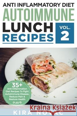 Anti Inflammatory Diet: Autoimmune Lunch Recipes: 35+ Anti Inflammation Diet Recipes To Fight Autoimmune Disease, Reduce Pain & Restore Health Kira Novac 9781800950122 Kira Gluten-Free Recipes - książka