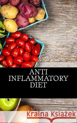 Anti Inflammatory Diet: Beginners Guide To Avoid Inflammation and Eliminate Pain With Anti-Inflammatory Diet Recipes Anti Inflammator 9781533537188 Createspace Independent Publishing Platform - książka