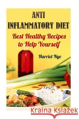 Anti Inflammatory Diet: Best Healthy Recipes to Help Yourself Harriet Nye 9781975889302 Createspace Independent Publishing Platform - książka