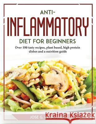Anti-inflammatory diet for beginners: Over 100 tasty recipes, plant based, high protein dishes and a nutrition guide Jose G Crowther   9781804767603 Jose G. Crowther - książka