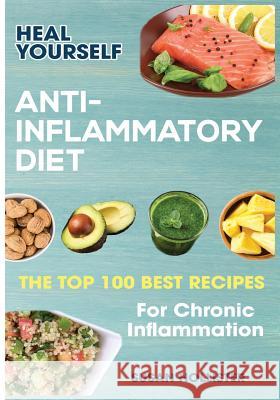 Anti-Inflammatory Diet: Heal Yourself: The Top 100 Best Recipes For Chronic Inflammation Susan Hollister 9781546850953 Createspace Independent Publishing Platform - książka