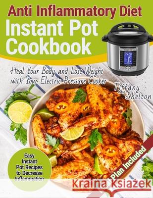 Anti Inflammatory Diet Instant Pot Cookbook: Easy Instant Pot Recipes to Decrease Inflammation. Heal Your Body and Lose Weight with Your Electric Pres Tiffany Shelton 9781087809656 Oksana Alieksandrova - książka