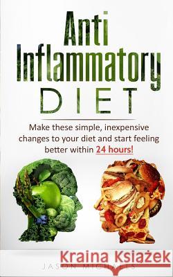 Anti-Inflammatory Diet: Make these simple, inexpensive changes to your diet and start feeling better within 24 hours! Jason Michaels 9781916147829 Financial Freedom Publishing - książka