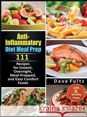 Anti-Inflammatory Diet Meal Prep: 111 Recipes for Instant, Overnight, Meal-Prepped, and Easy Comfort Foods with 6 Weekly Plans Dave Fultz 9781838026448 Owl Press - książka