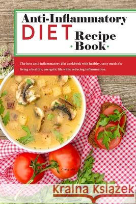 Anti-Inflammatory Diet Recipe Book: The best anti-inflammatory diet cookbook with healthy, tasty meals for living a healthy, energetic life while redu Craig Abe 9781803042602 Independently Published - książka