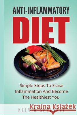 Anti-Inflammatory Diet: Simple Steps To Erase Inflammation And Become The Healthiest You Kelvin Sprinkle 9781544986333 Createspace Independent Publishing Platform - książka