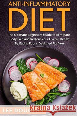 Anti-Inflammatory Diet: The Ultimate Beginners Guide to Eliminate Body Pain and Lee Douglas 9781535292030 Createspace Independent Publishing Platform - książka