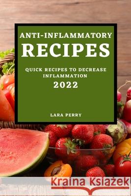 Anti-Inflammatory Recipes 2022: Quick Recipes to Decrease Inflammation Lara Perry 9781804501078 Lara Perry - książka