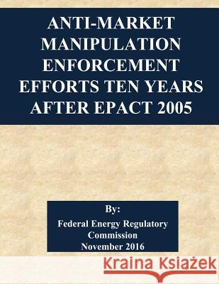 Anti-Market Manipulation Enforcement Efforts Ten Years After EPAct 2005 Penny Hill Press 9781542752091 Createspace Independent Publishing Platform - książka