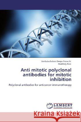 Anti mitotic polyclonal antibodies for mitotic inhibition Venkatachalam Deepa Parvathi, Maddaly Ravi 9783848425501 LAP Lambert Academic Publishing - książka