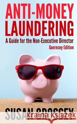 Anti-Money Laundering: A Guide for the Non-Executive Director (Guernsey Edition): Everything any Director or Partner of a Guernsey Firm Cover Grossey, Susan 9781475141344 Createspace - książka