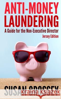 Anti-Money Laundering: A Guide for the Non-Executive Director (Jersey Edition): Everything any Director or Partner of a Jersey Firm Covered b Grossey, Susan 9781475147087 Createspace - książka