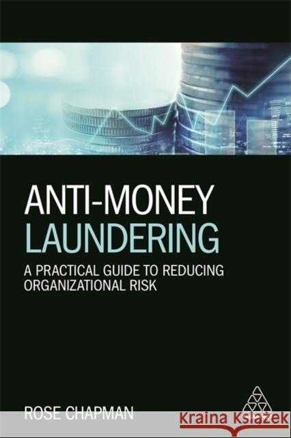 Anti-Money Laundering: A Practical Guide to Reducing Organizational Risk Chapman, Rose 9780749481896 Kogan Page Ltd - książka