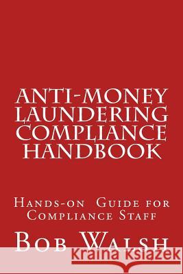 Anti-money Laundering Compliance Handbook: A Practical Hands-on Guide for Compliance Professionals Walsh, Bob 9781518628733 Createspace - książka