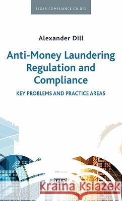 Anti-Money Laundering Regulation and Compliance: Key Problems and Practice Areas Alexander Dill   9781788974837 Edward Elgar Publishing Ltd - książka