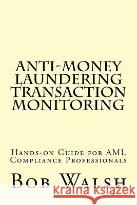 Anti-money Laundering Transaction Monitoring: Practical Hands-on Guide for AML Compliance Professionals Walsh, Bob 9781518672866 Createspace - książka
