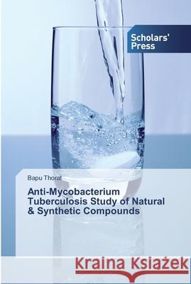 Anti-Mycobacterium Tuberculosis Study of Natural & Synthetic Compounds Thorat, Bapu 9786138840473 Scholar's Press - książka