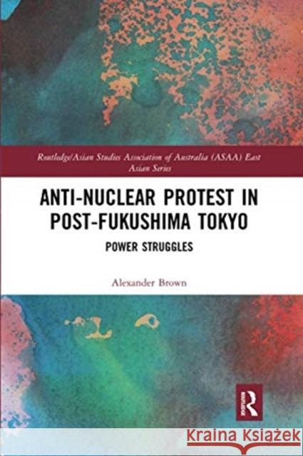 Anti-Nuclear Protest in Post-Fukushima Tokyo: Power Struggles Alexander Brown 9780367424039 Routledge - książka