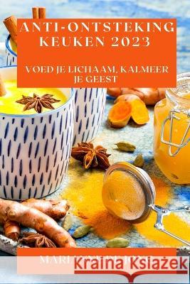 Anti-Ontsteking Keuken 2023: Voed Je Lichaam, Kalmeer Je Geest Marianne De Jong   9781835190296 Marianne de Jong - książka